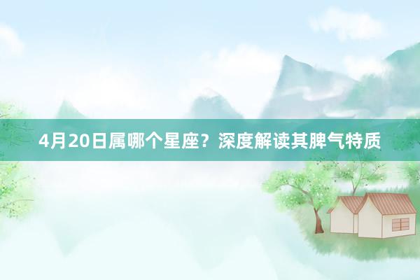 4月20日属哪个星座？深度解读其脾气特质